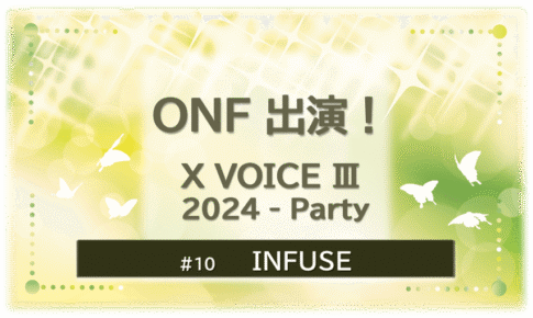 緑色に煌びやかに輝く背景の中に蝶が６匹舞っている。「ONF出演！X VOICE Ⅲ 2024-Party」「INFUSE」のタイトル文字入り。