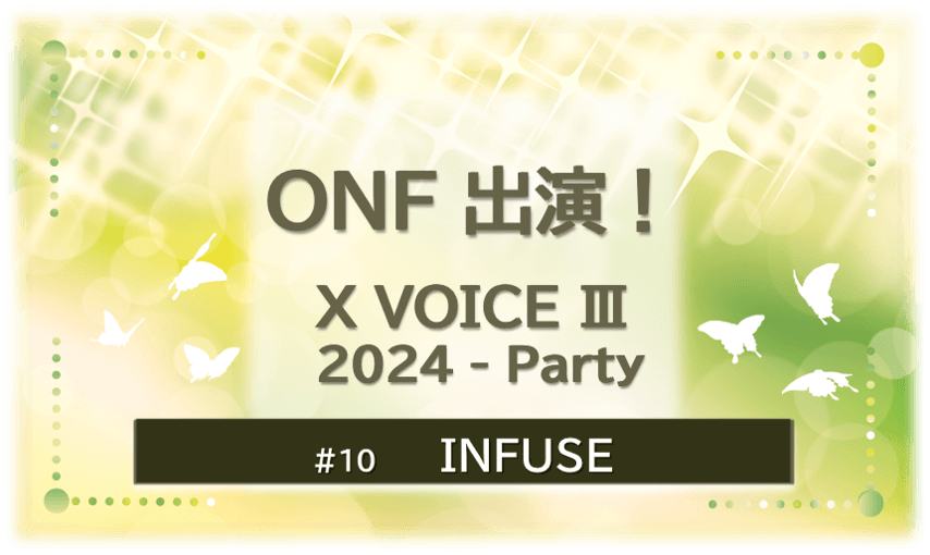 緑色に煌びやかに輝く背景の中に蝶が６匹舞っている。「ONF出演！X VOICE Ⅲ 2024-Party」「INFUSE」のタイトル文字入り。