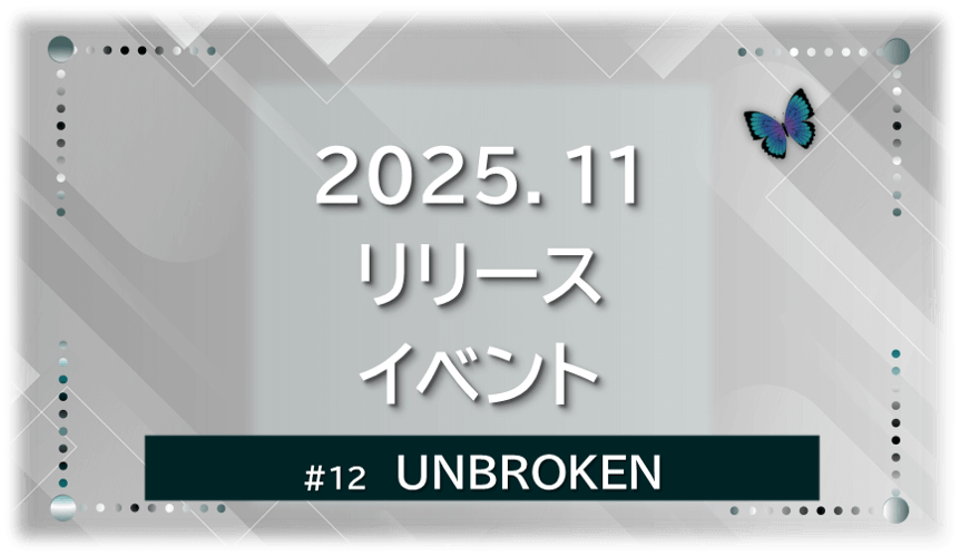 グレーの幾何学的な空間に、青い蝶が右上に飛ぶ。「UNBROKEN」「2025.11 リリースイベント UNBROKEN」の文字入り