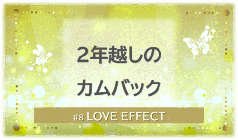 LOVE EFFECT——待ち焦がれたカムバック