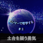 宇宙の中に惑星が中央に浮かび、光り輝く。「ハンマーで哲学する＃２土台を疑う勇気」の文字入り。
