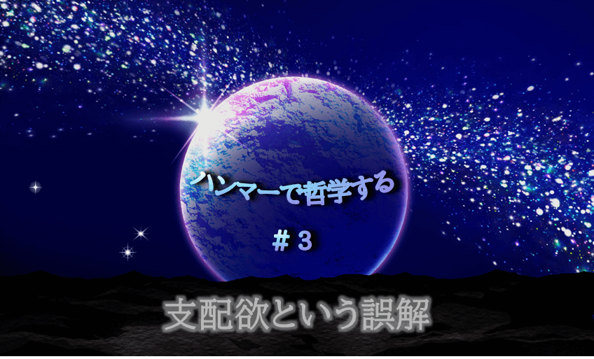 宇宙の中に惑星が中央に浮かび、光り輝く。「ハンマーで哲学する＃３支配欲という誤解」の文字入り。