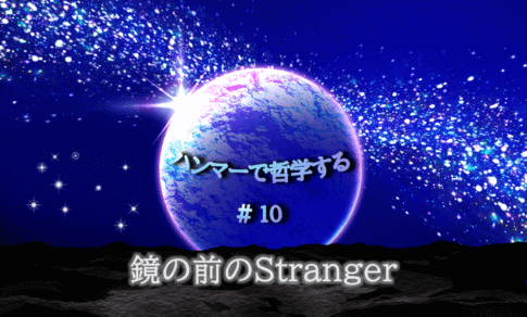 宇宙の中に惑星が中央に浮かび、光り輝く。「ハンマーで哲学する＃１０鏡の前のStranger」の文字入り。