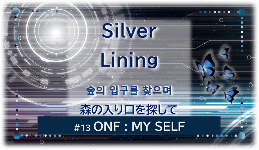 暗闇の中にデジタル光。青い蝶が５匹飛んでいる。「Silver Lining森の入り口を探して숲의 입구를 찾으며＃１３ONF：MY SELF」 の文字入り