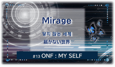 暗闇の中にデジタル光。青い蝶が４匹飛んでいる。「Mirage 届かない世界＃１３ONF：MY SELF」 の文字入り