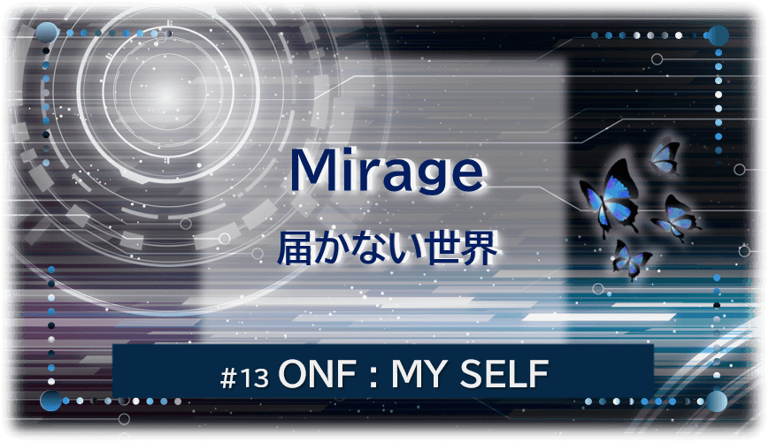 暗闇の中にデジタル光。青い蝶が4匹飛んでいる。「Mirage 届かない世界#13ONF:MY SELF」 の文字入り