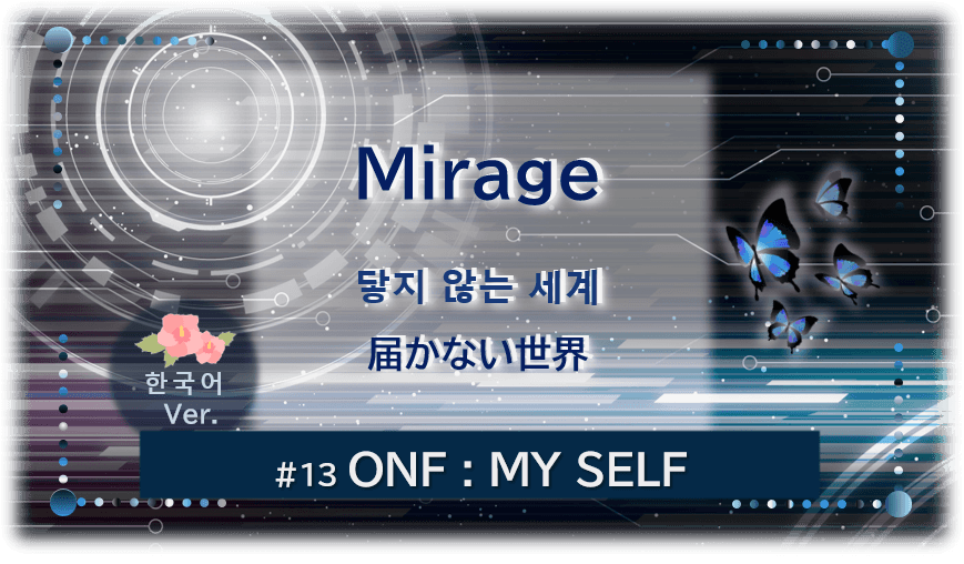暗闇の中にデジタル光。青い蝶が４匹飛んでいる。「Mirage 届かない世界＃１３ONF：MY SELF」 の文字入り