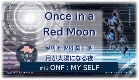 暗闇の中にデジタル光。青い蝶が6匹飛んでいる。「Once in a Red Moon달이 태양이 되는 밤月が太陽になる夜한국어 Ver.#13ONF:MY SELF」 の文字入り